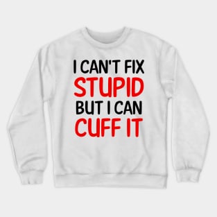 I Can't Fix Stupid But I Can Cuff It Crewneck Sweatshirt